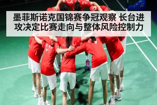 墨菲斯诺克国锦赛争冠观察 长台进攻决定比赛走向与整体风险控制力